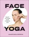 Face Yoga. Sculpt, Lift & Tone in Just 10 Minutes a Day - tantis.pl