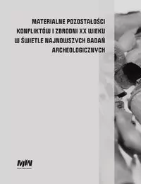 Materialne pozostałości konfliktów i zbrodni XX wieku w świetle najnowszych badań archeologicznych