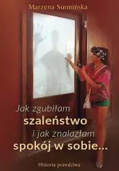 Jak zgubiłam szaleństwo i jak znalazłam spokój w sobie… Historia prawdziwa