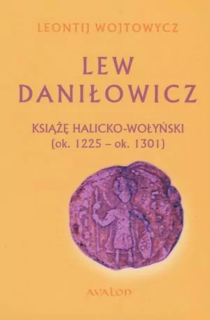 Lew Daniłowicz. Książę Halicko-wołyński - tantis.pl
