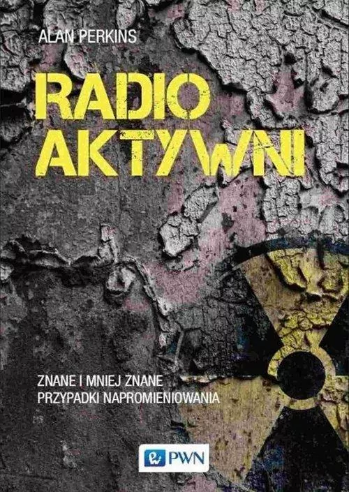 Radioaktywni. Znane i mniej znane przypadki napromieniowania - tantis.pl