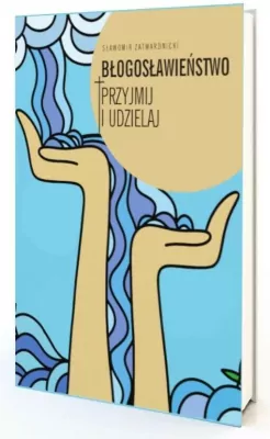 Błogosławieństwo. Przyjmij i udzielaj