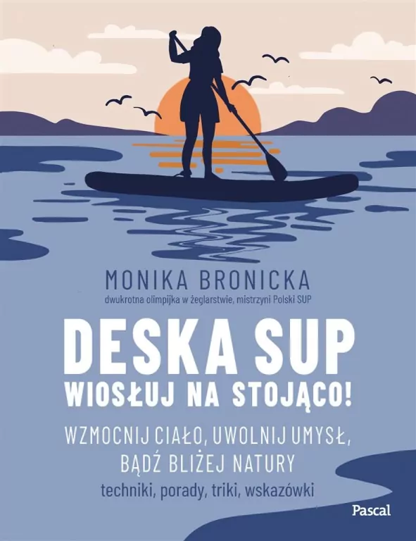 Deska SUP. Wiosłuj na stojąco! Wzmocnij ciało, uwolnij umysł, bądź bliżej natury - tantis.pl