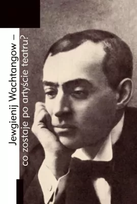 Jewgienij Wachtangow - co zostaje po artyście teatru