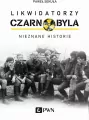 Likwidatorzy Czarnobyla. Nieznane historie - tantis.pl