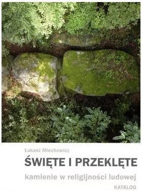 Święte i przeklęte kamienie w religijności ludowej Katalog - tantis.pl