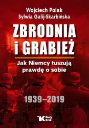 Zbrodnia i grabież. Jak Niemcy tuszują prawdę o sobie. 1939-2019