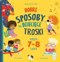 Dobre sposoby na dziecięce troski. Księga 7-8 latka