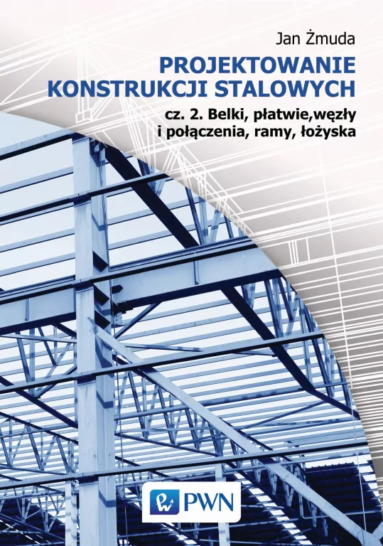 Belki, płatwie, węzły i połączenia, ramy, łożyska. Projektowanie konstrukcji stalowych. Część 2 - tantis.pl