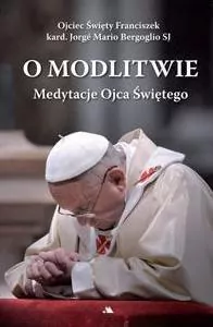 O modlitwie. Medytacje Ojca Św. Franciszka - tantis.pl