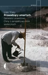 Prowadzący umarłych. Opowieści prawdziwe. Chiny z perspektywy nizin społecznych. Reportaż