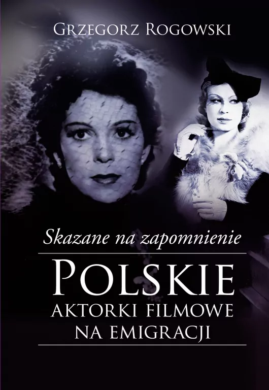 Skazane na zapomnienie. Polskie aktorki filmowe na emigracji - tantis.pl
