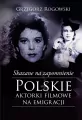 Skazane na zapomnienie. Polskie aktorki filmowe na emigracji - tantis.pl