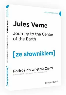 Journey to the Center of the Earth. Podróż do wnętrza Ziemi z podręcznym słownikiem angielsko-polskim. Poziom B1/B2. Ze słownikiem - tantis.pl