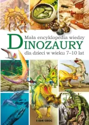 Dinozaury. Mała encyklopedia wiedzy dla dzieci w wieku 7-10 lat