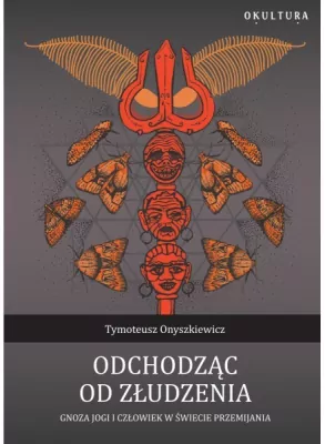 Odchodząc od złudzenia. Gnoza jogi i człowiek w świecie przemijania