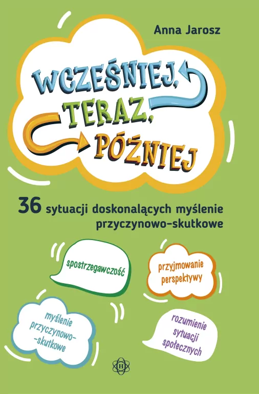Wcześniej, teraz, póżniej. 36 sytuacji doskonalących myślenie przyczynowo-skutkowe - tantis.pl