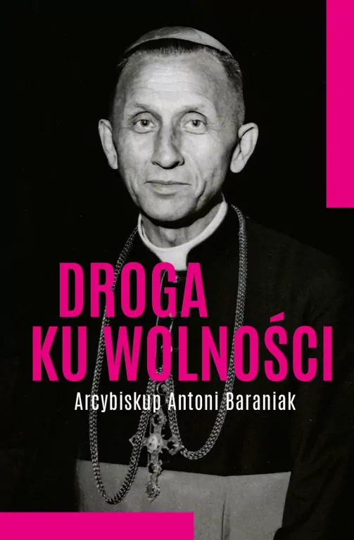 Droga ku wolności. Arcybiskup Antoni Baraniak - tantis.pl