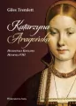 Katarzyna Aragońska. Hiszpańska Królowa Henryka VIII - tantis.pl