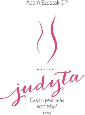 Chrześcijaństwo - Projekt Judyta. Czym jest siła kobiety?