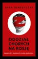 Oddział chorych na Rosję. Opowieść o Rosjanach czasów putinizmu - tantis.pl