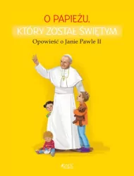 O papieżu, który został świętym. Opowieść o Janie Pawle II