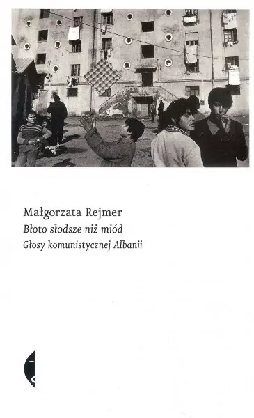 Błoto słodsze niż miód. Głosy komunistycznej Albanii - tantis.pl