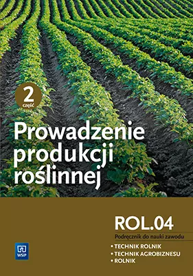 Branża rolnicza - Prowadzenie produkcji roślinnej. Część 2. Kwalifikacja ROL.04. Podręcznik do nauki zawodu: technik rolnik, technik agrobiznesu, rolnik