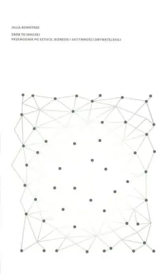 Zrób to inaczej. Przewodnik po sztuce, biznesie i aktywności obywatelskiej