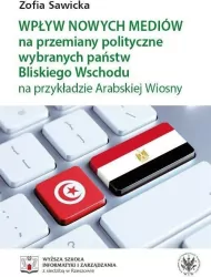 Wpływ nowych mediów na przemiany polityczne wybranych państw Bliskiego Wschodu na przykładzie Arabskiej Wiosny