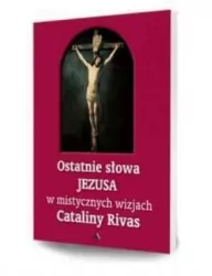 Ostatnie słowa Jezusa w mistycznych wizjach Cataliny Rivas