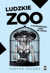 Ludzkie zoo. O wystawianiu ludzi na pokaz