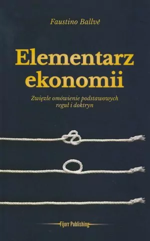 Elementarz ekonomii. Zwięzłe omówienie podstawowych reguł i doktryn - tantis.pl