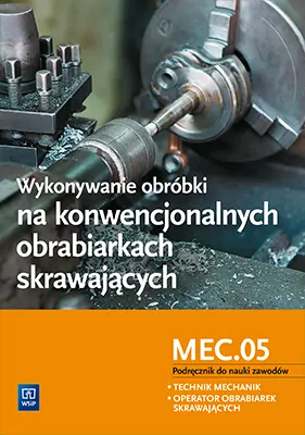 Wykonywanie obróbki na konwencjonalnych obrabiarkach skrawających. MEC.05. Podręcznik do nauki zawodów: technik mechanik, operator obrabiarek skrawających - tantis.pl