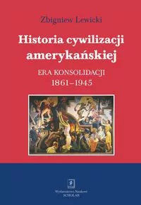 Historia cywilizacji amerykańskiej. Era konsolidacji 1861-1945. Tom 3 - tantis.pl