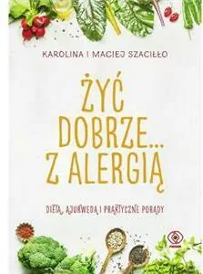 Żyć dobrze...z alergią. Dieta, ajurweda i praktyczne porady