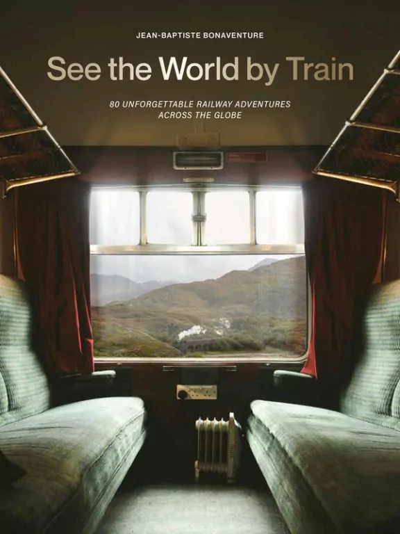 See the World by Train. 80 Unforgettable Railway Adventures Across the Globe wer. angielska - tantis.pl