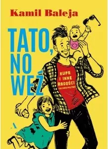 Tato, no weź. Kupa i inne radości tacierzyństwa