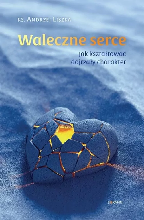 Waleczne serce. Jak kształtować dojrzały charakter - tantis.pl