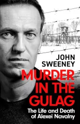 Murder in the Gulag. The Life and Death of Alexei Navalny