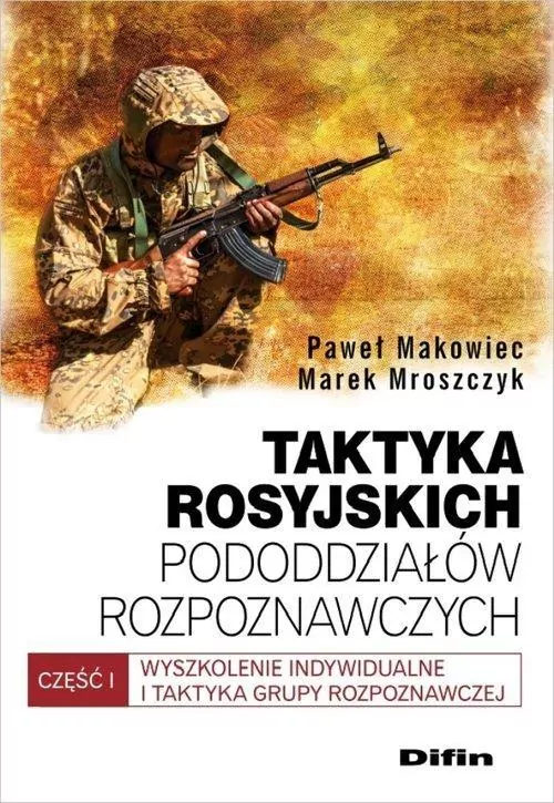 Taktyka rosyjskich pododdziałów rozpoznawczych. Wyszkolenie indywidualne i taktyka grupy rozpoznawczej. Część 1 - tantis.pl