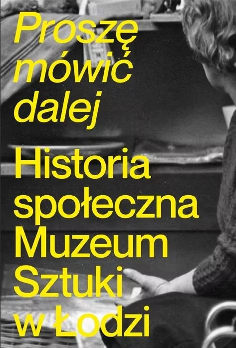 Proszę mówić dalej. Historia społeczna Muzeum Sztuki w Łodzi - tantis.pl