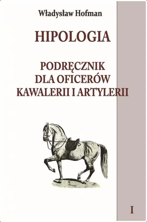 Hipologia. Podręcznik dla oficerów kawalerii i artylerii. Tom 1 - tantis.pl