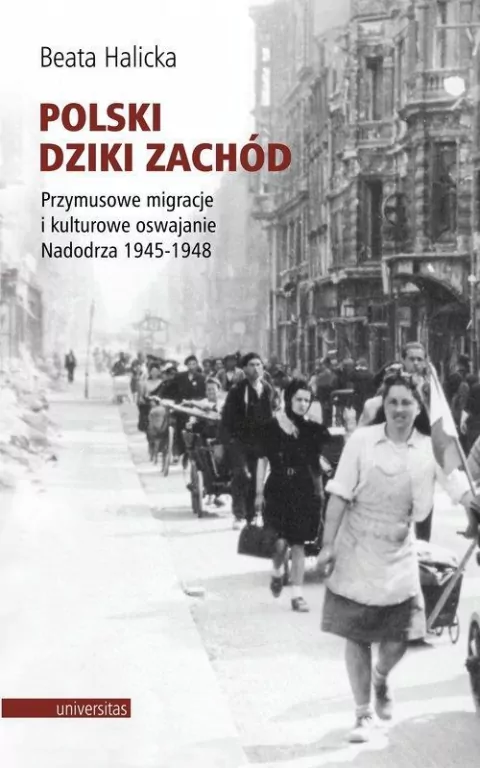 Polski Dziki Zachód. Przymusowe migracje i kulturowe oswajanie Nadodrza 1945-1948 - tantis.pl