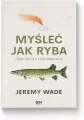 Myśleć jak ryba i inne lekcje z życia wędkarza - tantis.pl