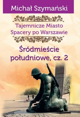 Śródmieście południowe cz.2. Tajemnicze Miasto. Spacery po Warszawie. Tom 4
