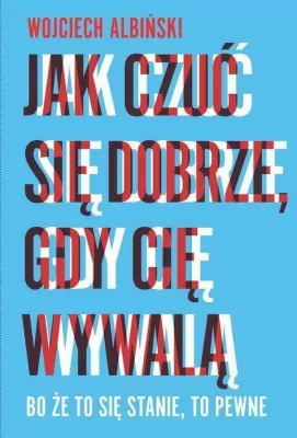 Jak czuć się dobrze, gdy cię wywalą