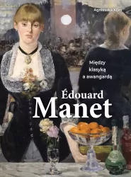 Edouard Manet. Między klasyką i awangardą