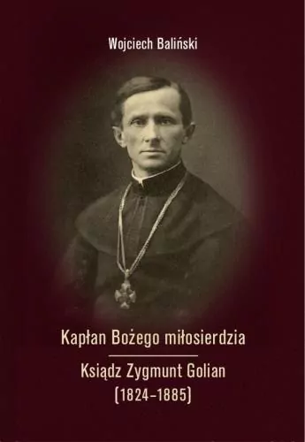 Kapłan Bożego miłosierdzia. Ksiądz Zygmunt Golian (1824-1885) - tantis.pl