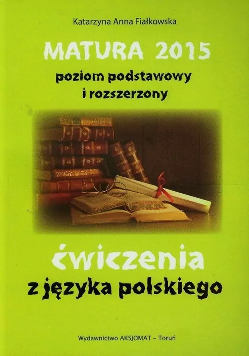 Matura 2015. Ćwiczenia z języka polskiego. Poziom podstawowy i rozszerzony. - tantis.pl
